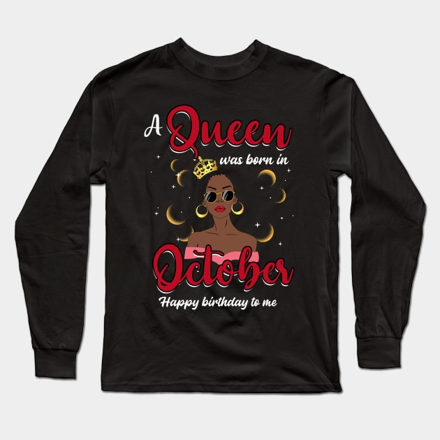 A Queen Was Born In October Happy Birthday To Me Long Sleeve T-Shirt by Manonee